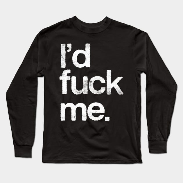 I'd Fuck Me // 90s Movie Quotes Design Long Sleeve T-Shirt by DankFutura